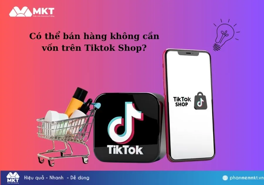 bán hàng không cần vốn Có thể bán hàng không cần vốn trên Tiktok Shop